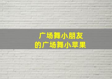 广场舞小朋友的广场舞小苹果