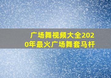 广场舞视频大全2020年最火广场舞套马杆