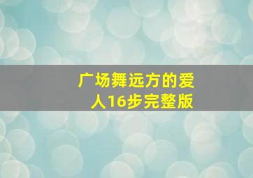 广场舞远方的爱人16步完整版