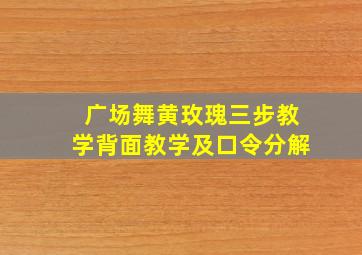 广场舞黄玫瑰三步教学背面教学及口令分解