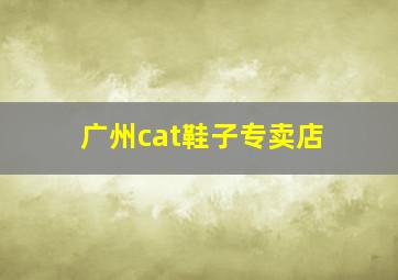 广州cat鞋子专卖店