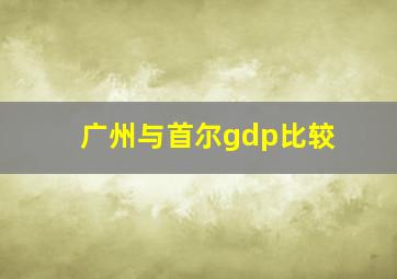 广州与首尔gdp比较