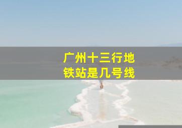 广州十三行地铁站是几号线