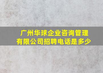 广州华球企业咨询管理有限公司招聘电话是多少