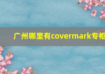 广州哪里有covermark专柜