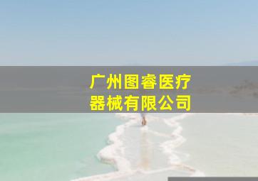 广州图睿医疗器械有限公司