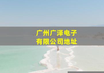 广州广泽电子有限公司地址