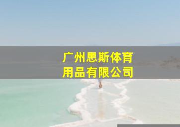 广州思斯体育用品有限公司