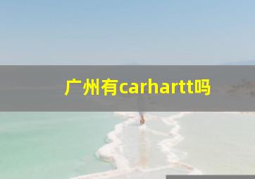 广州有carhartt吗