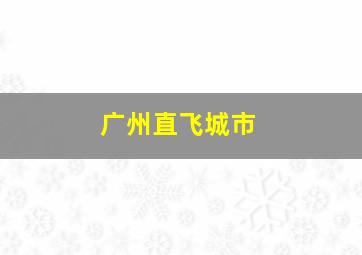 广州直飞城市