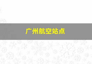 广州航空站点