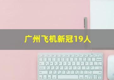 广州飞机新冠19人