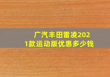 广汽丰田雷凌2021款运动版优惠多少钱