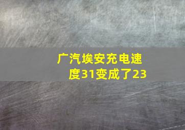 广汽埃安充电速度31变成了23