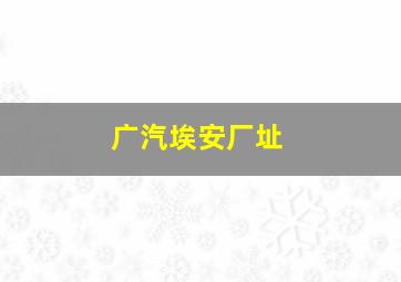 广汽埃安厂址