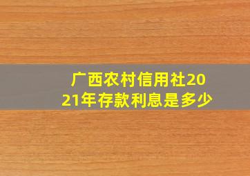 广西农村信用社2021年存款利息是多少