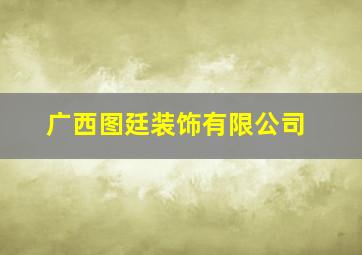 广西图廷装饰有限公司