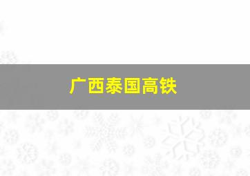 广西泰国高铁