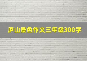 庐山景色作文三年级300字