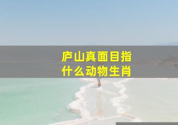 庐山真面目指什么动物生肖