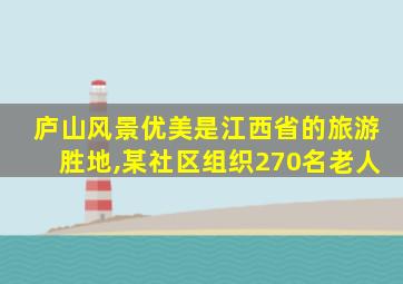 庐山风景优美是江西省的旅游胜地,某社区组织270名老人