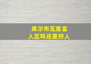 库尔布瓦是富人区吗还是穷人