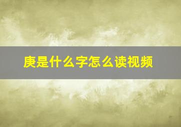 庚是什么字怎么读视频