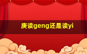 庚读geng还是读yi