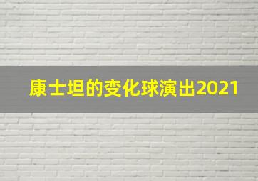 康士坦的变化球演出2021