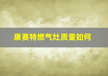 康赛特燃气灶质量如何