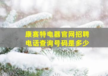 康赛特电器官网招聘电话查询号码是多少