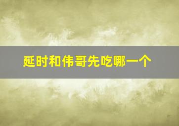 延时和伟哥先吃哪一个