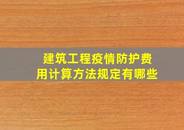 建筑工程疫情防护费用计算方法规定有哪些