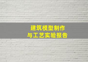 建筑模型制作与工艺实验报告