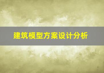 建筑模型方案设计分析