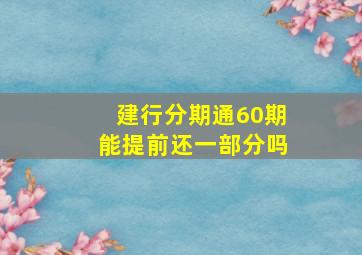 建行分期通60期能提前还一部分吗