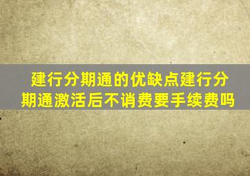 建行分期通的优缺点建行分期通激活后不诮费要手续费吗