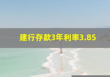 建行存款3年利率3.85