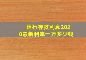 建行存款利息2020最新利率一万多少钱