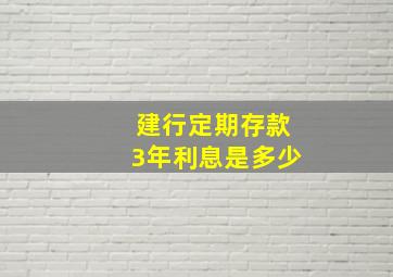 建行定期存款3年利息是多少