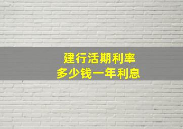 建行活期利率多少钱一年利息