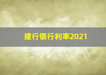 建行银行利率2021