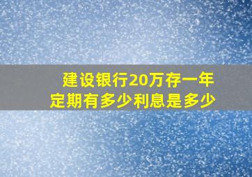 建设银行20万存一年定期有多少利息是多少