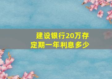 建设银行20万存定期一年利息多少