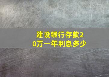 建设银行存款20万一年利息多少