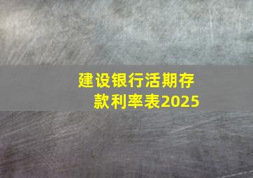 建设银行活期存款利率表2025