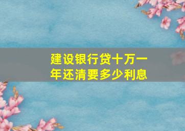 建设银行贷十万一年还清要多少利息