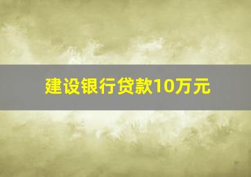 建设银行贷款10万元