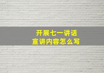 开展七一讲话宣讲内容怎么写