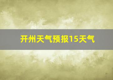 开州天气预报15天气